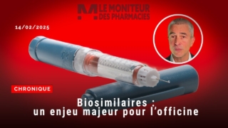 Chronique du 14 février 2025 : Biosimilaires,un enjeu aussi majeur que fragile pour l’officine