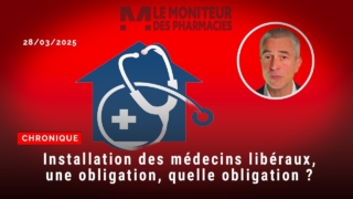 Chronique du 28 mars 2025 : Installation des médecins libéraux, une obligation, quelle obligation ?