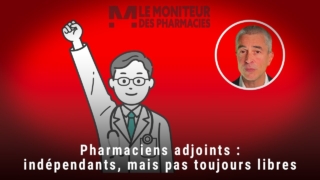 Chronique du 6 juin 2025 : Pharmaciens adjoints : indépendants, mais pas toujours libres